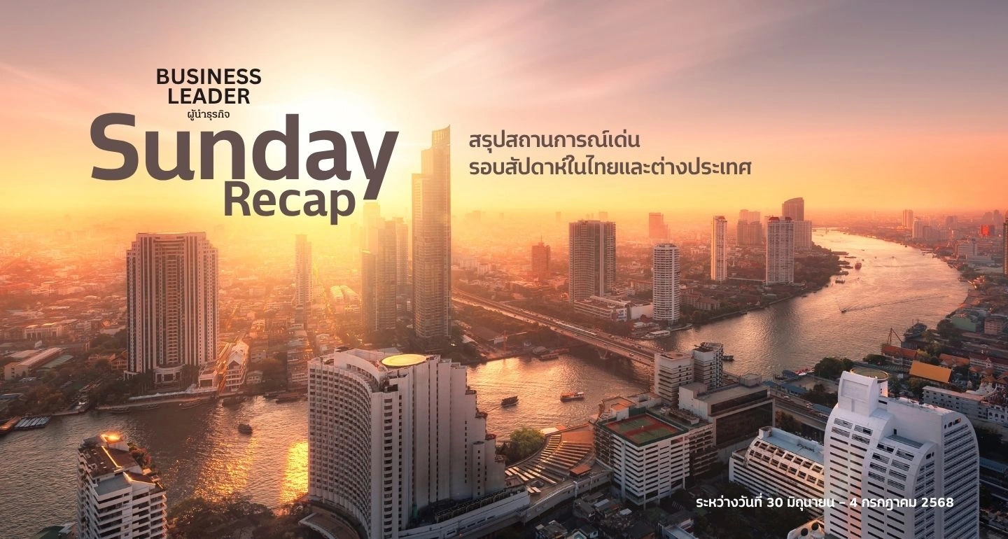 Sunday Recap 30 มิ.ย – 4 ก.ค. 2568 : สรุปสถานการณ์เด่นรอบสัปดาห์ในไทยและต่างประเทศ